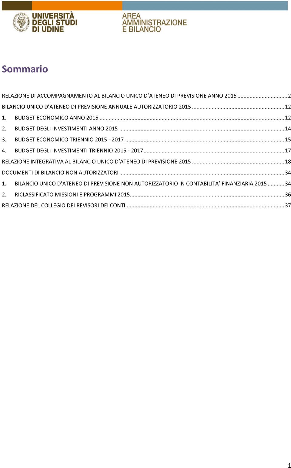 BUDGET DEGLI INVESTIMENTI TRIENNIO 2015-2017...17 RELAZIONE INTEGRATIVA AL BILANCIO UNICO D ATENEO DI PREVISIONE 2015...18 DOCUMENTI DI BILANCIO NON AUTORIZZATORI.