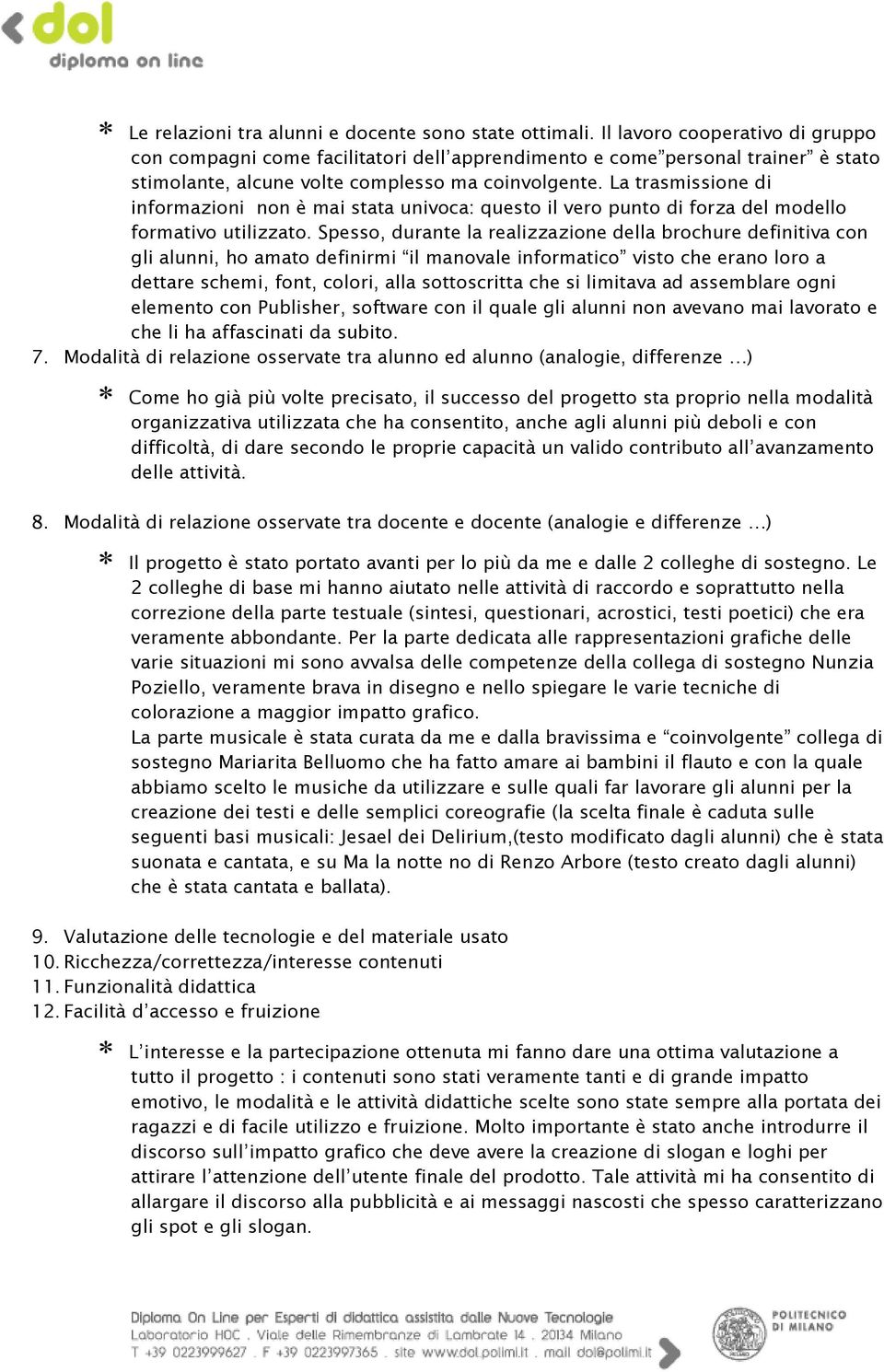 La trasmissione di informazioni non è mai stata univoca: questo il vero punto di forza del modello formativo utilizzato.