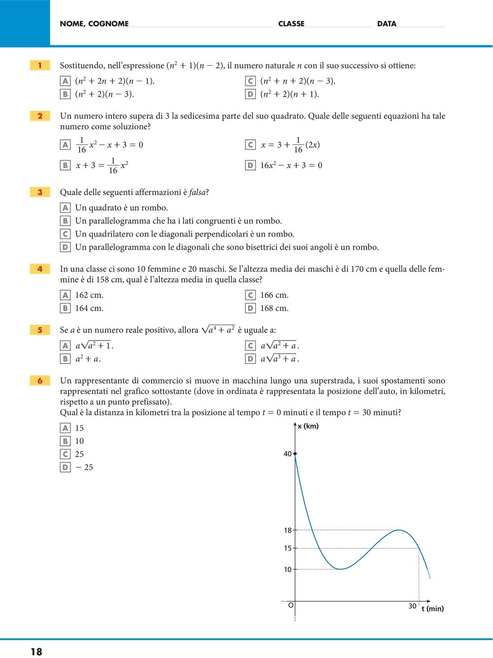 3 0 6 - + = = 3 + ( 6 ) + 3 = 6 6 - + 3 = 0 Quale delle seguenti affermazioni è falsa? Un quadrato è un rombo. Un parallelogramma che ha i lati congruenti è un rombo.