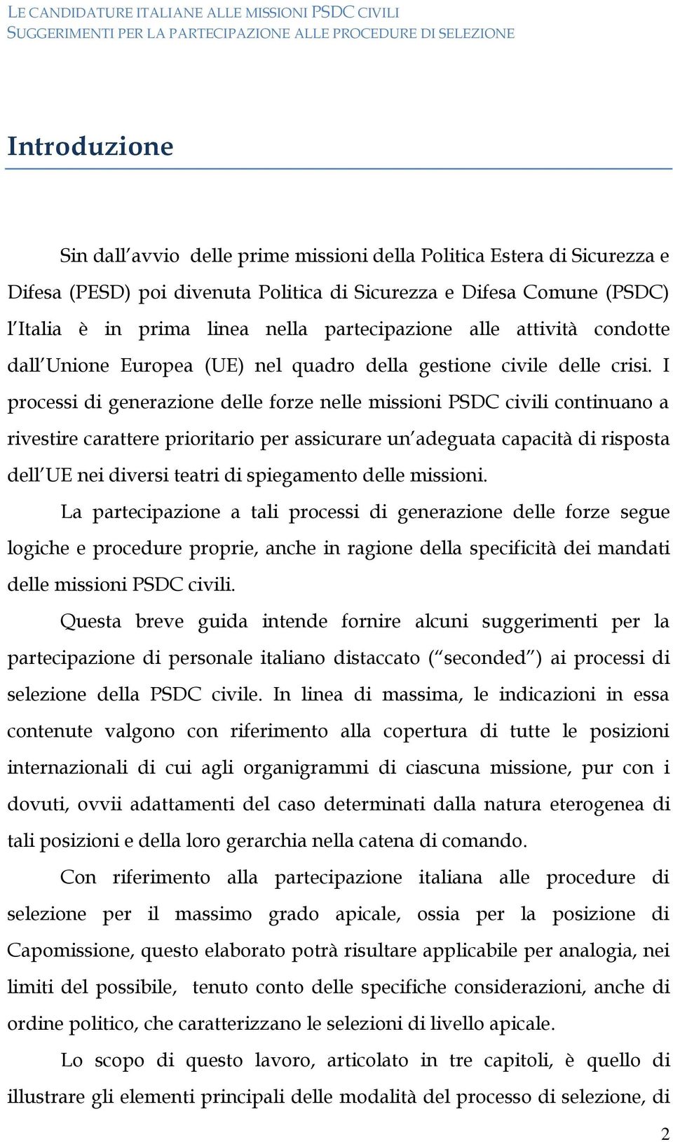 I processi di generazione delle forze nelle missioni PSDC civili continuano a rivestire carattere prioritario per assicurare un adeguata capacità di risposta dell UE nei diversi teatri di spiegamento