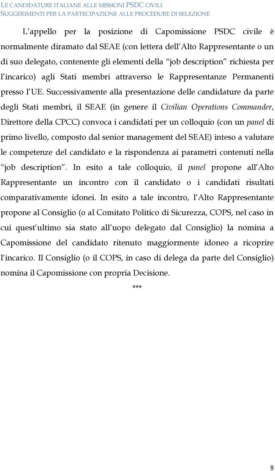 Successivamente alla presentazione delle candidature da parte degli Stati membri, il SEAE (in genere il Civilian Operations Commander, Direttore della CPCC) convoca i candidati per un colloquio (con