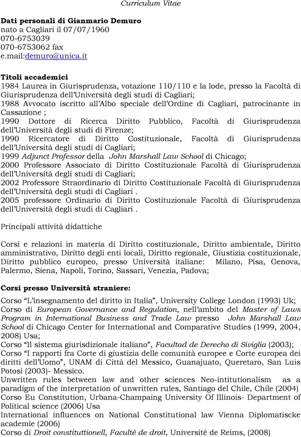 all Albo speciale dell Ordine di Cagliari, patrocinante in Cassazione ; 1990 Dottore di Ricerca Diritto Pubblico, Facoltà di Giurisprudenza dell Università degli studi di Firenze; 1990 Ricercatore di