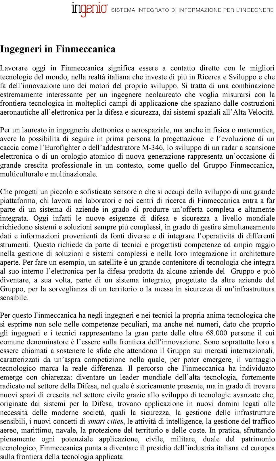 Si tratta di una combinazione estremamente interessante per un ingegnere neolaureato che voglia misurarsi con la frontiera tecnologica in molteplici campi di applicazione che spaziano dalle