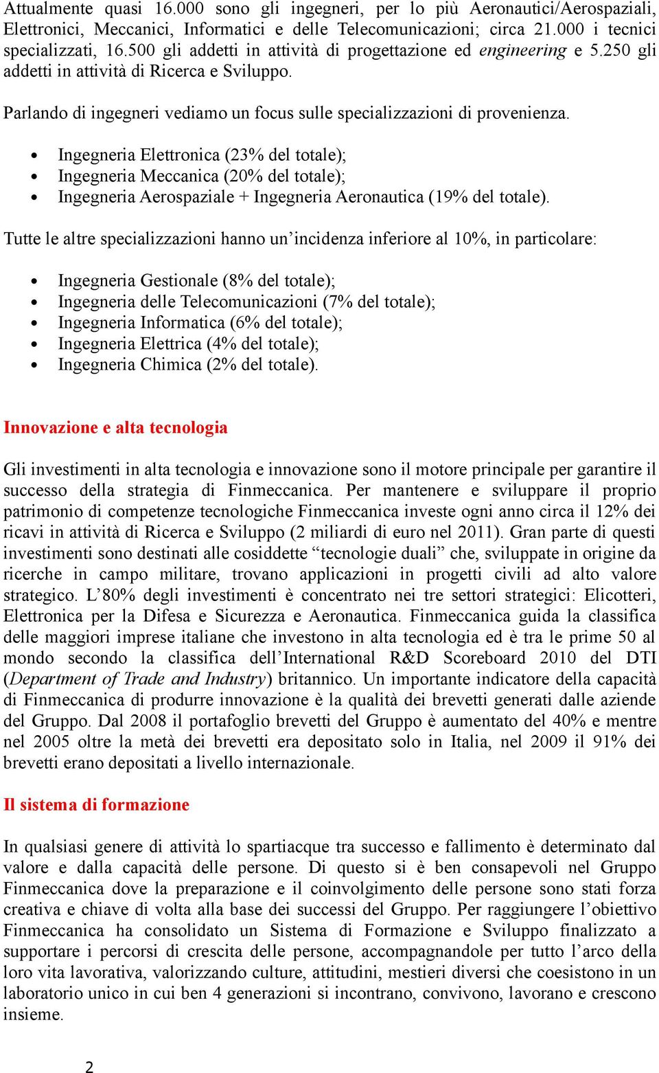 Ingegneria Elettronica (23% del totale); Ingegneria Meccanica (20% del totale); Ingegneria Aerospaziale + Ingegneria Aeronautica (19% del totale).