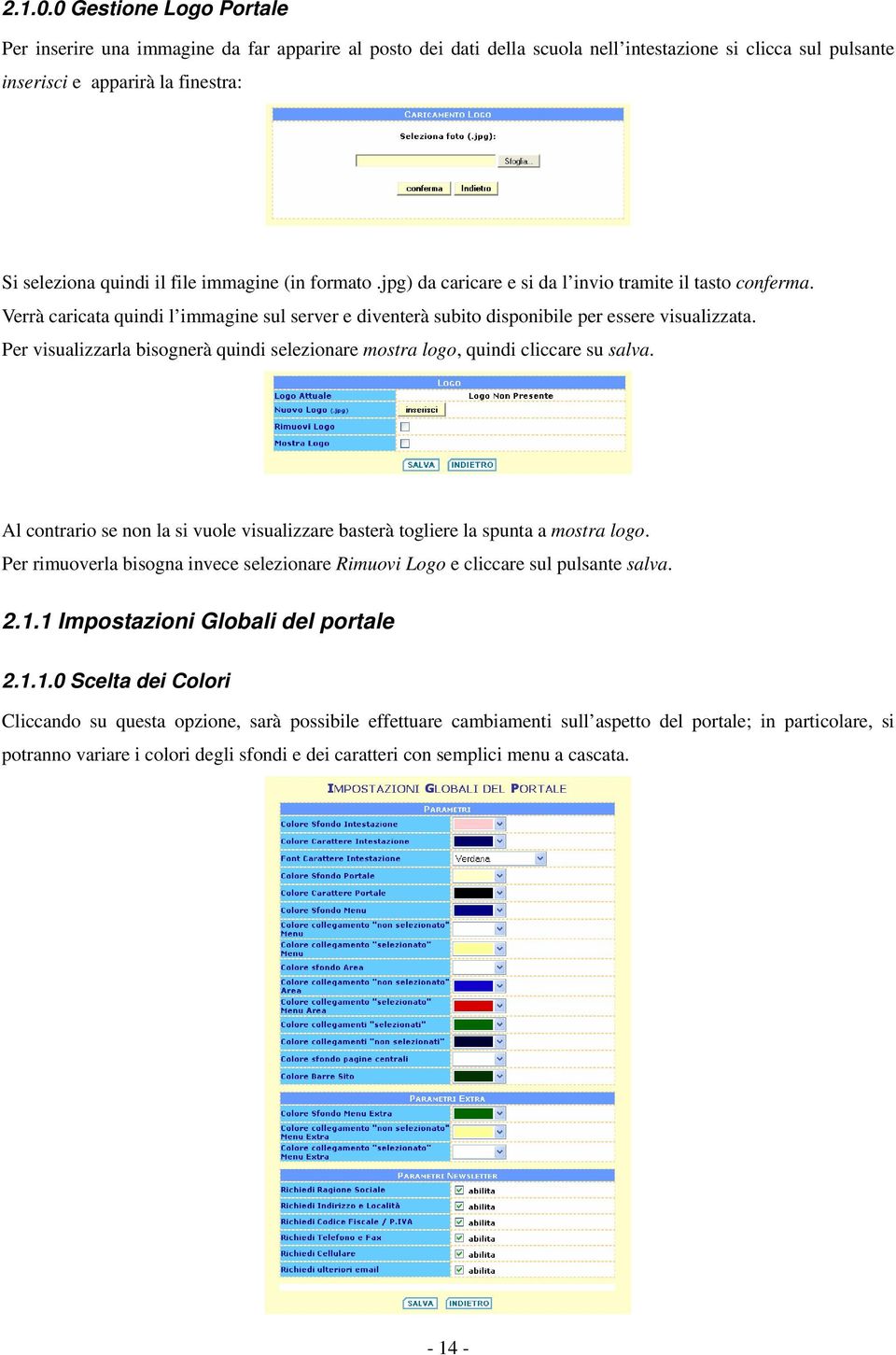 immagine (in formato.jpg) da caricare e si da l invio tramite il tasto conferma. Verrà caricata quindi l immagine sul server e diventerà subito disponibile per essere visualizzata.