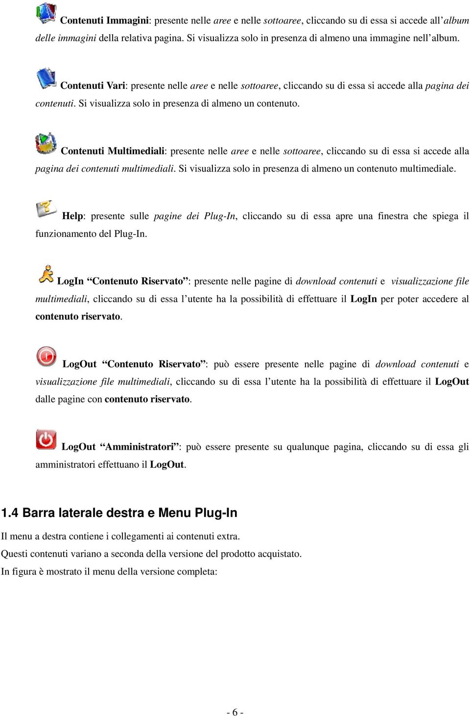 Si visualizza solo in presenza di almeno un contenuto. Contenuti Multimediali: presente nelle aree e nelle sottoaree, cliccando su di essa si accede alla pagina dei contenuti multimediali.