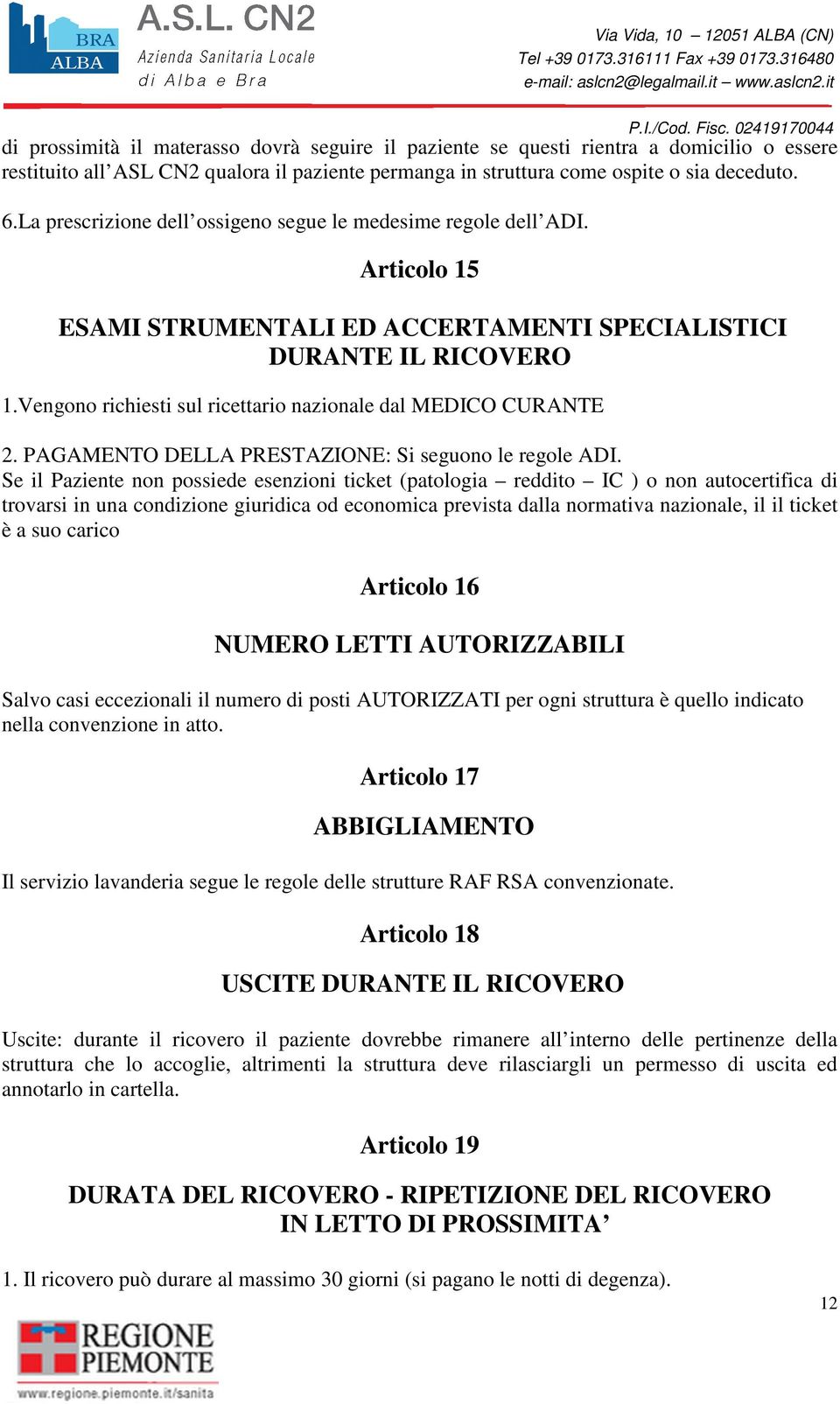 Vengono richiesti sul ricettario nazionale dal MEDICO CURANTE 2. PAGAMENTO DELLA PRESTAZIONE: Si seguono le regole ADI.