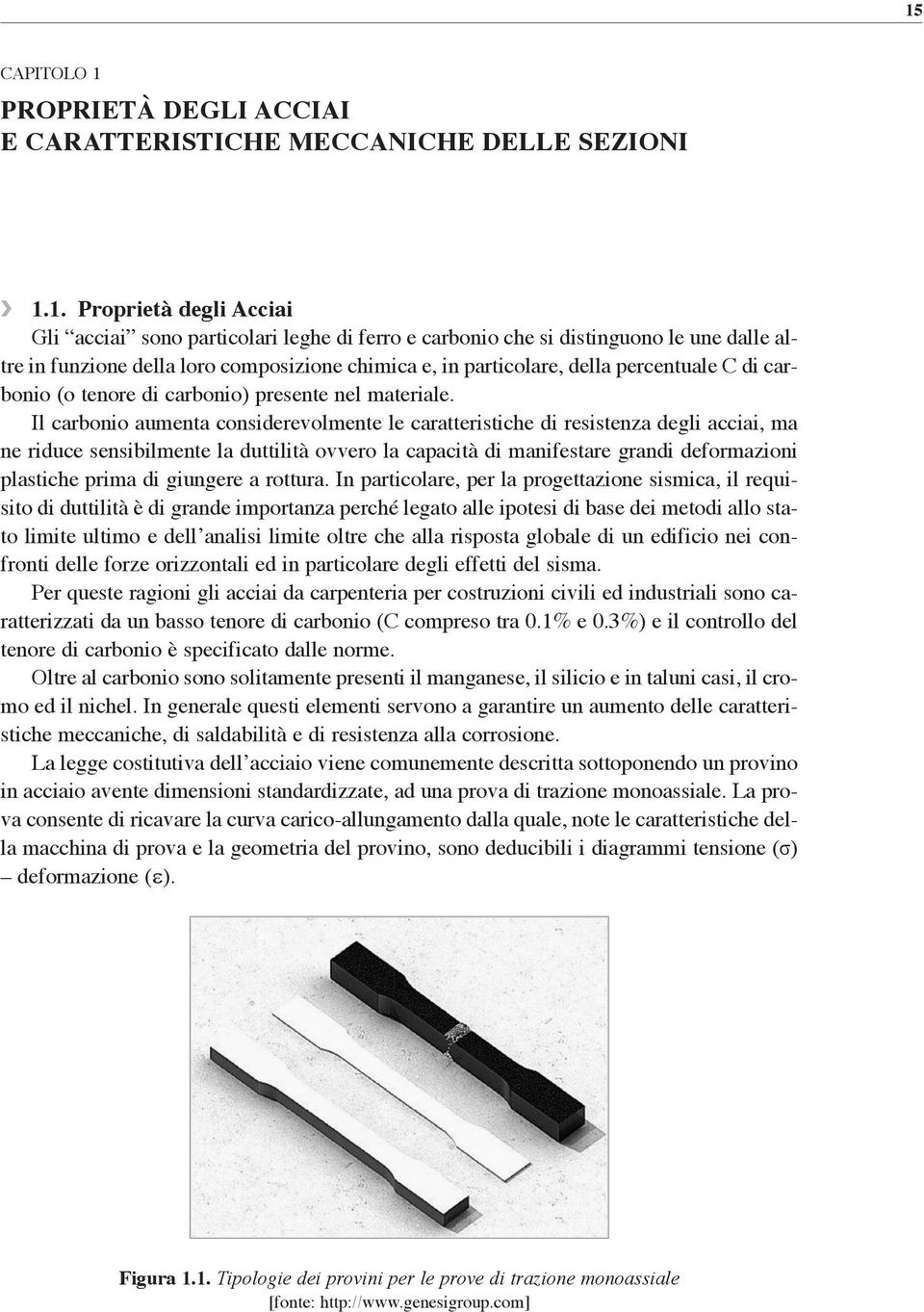 il carbonio aumenta considerevolmente le caratteristiche di resistenza degli acciai, ma ne riduce sensibilmente la duttilità ovvero la capacità di manifestare grandi deformazioni plastiche prima di