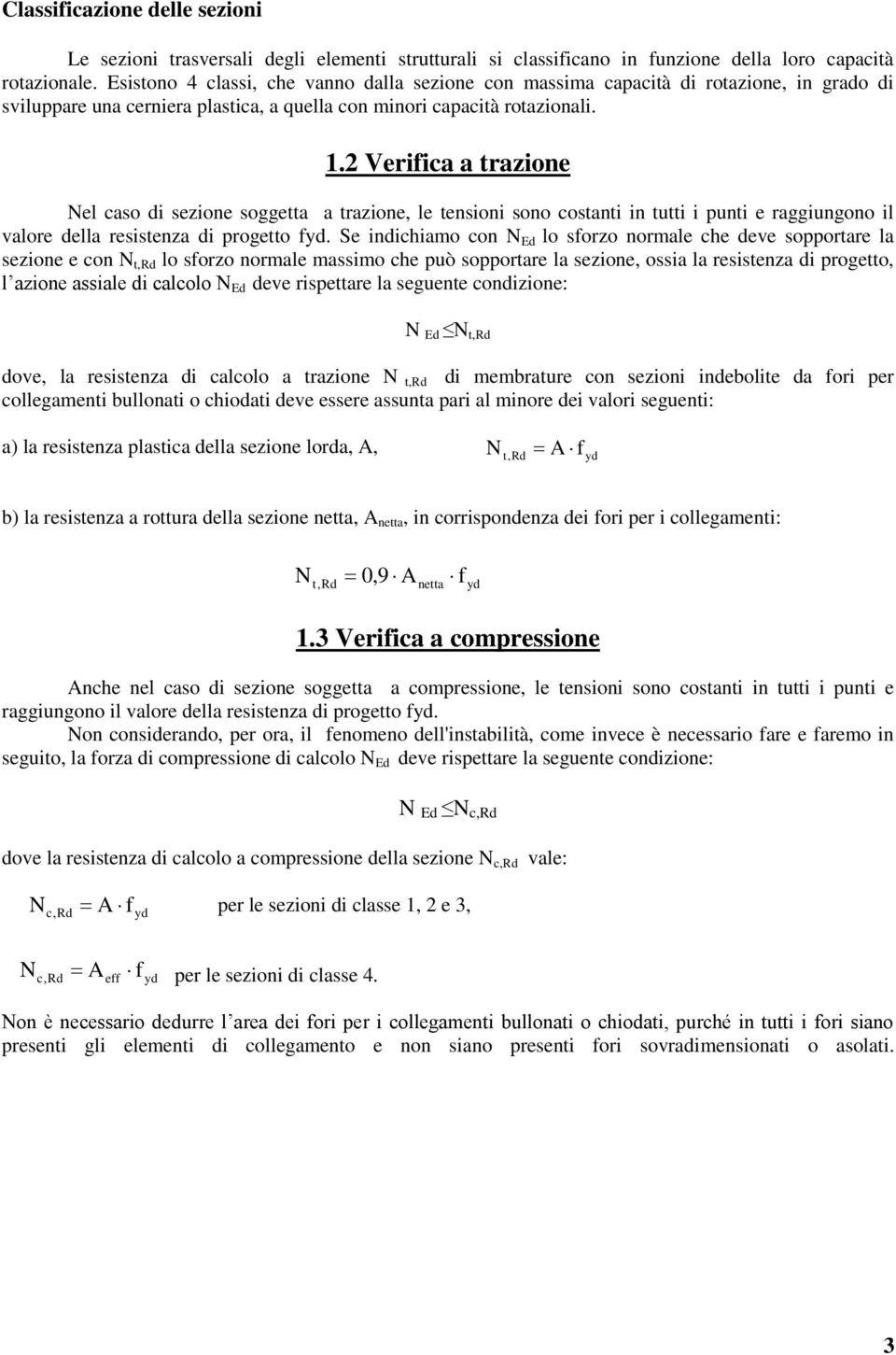 2 Verifica a trazione Nel caso di sezione soggetta a trazione, le tensioni sono costanti in tutti i punti e raggiungono il valore della resistenza di progetto fyd.