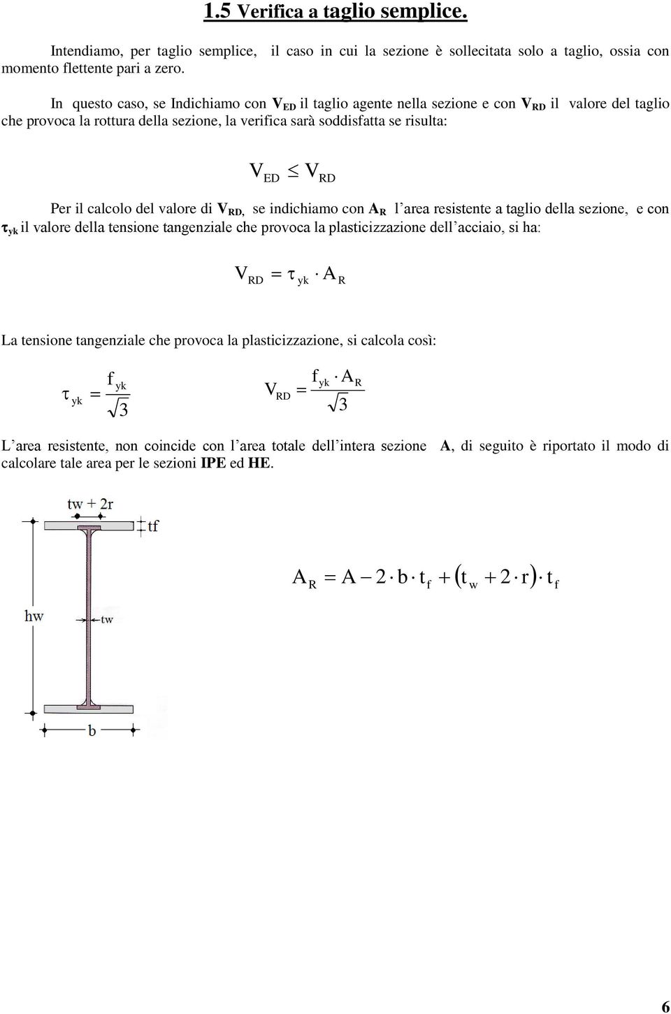 calcolo del valore di V RD, se indichiamo con A R l area resistente a taglio della sezione, e con yk il valore della tensione tangenziale che provoca la plasticizzazione dell acciaio, si ha: V RD yk