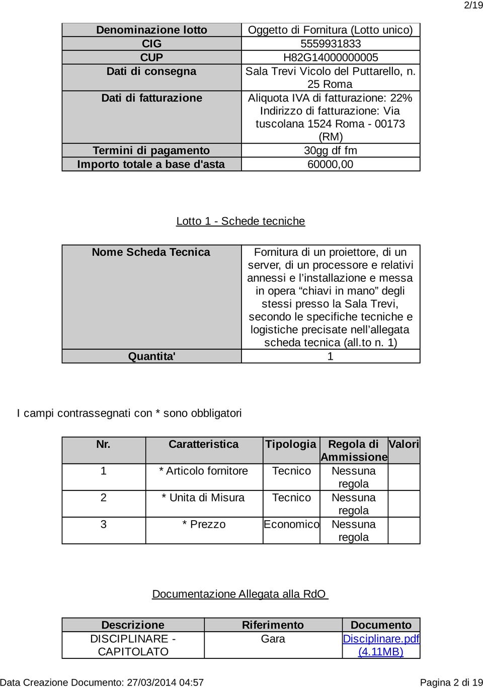 Lotto 1 - Schede tecniche Nome Scheda Tecnica Fornitura di un proiettore, di un server, di un processore e relativi annessi e l installazione e messa in opera chiavi in mano degli stessi presso la