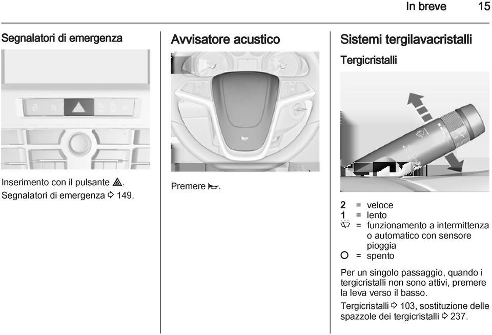 2 = veloce 1 = lento P = funzionamento a intermittenza o automatico con sensore pioggia = spento Per un