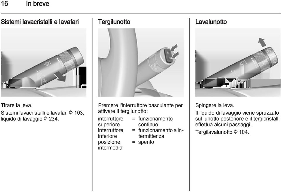 inferiore posizione intermedia Premere l'interruttore basculante per attivare il tergilunotto: interruttore = funzionamento