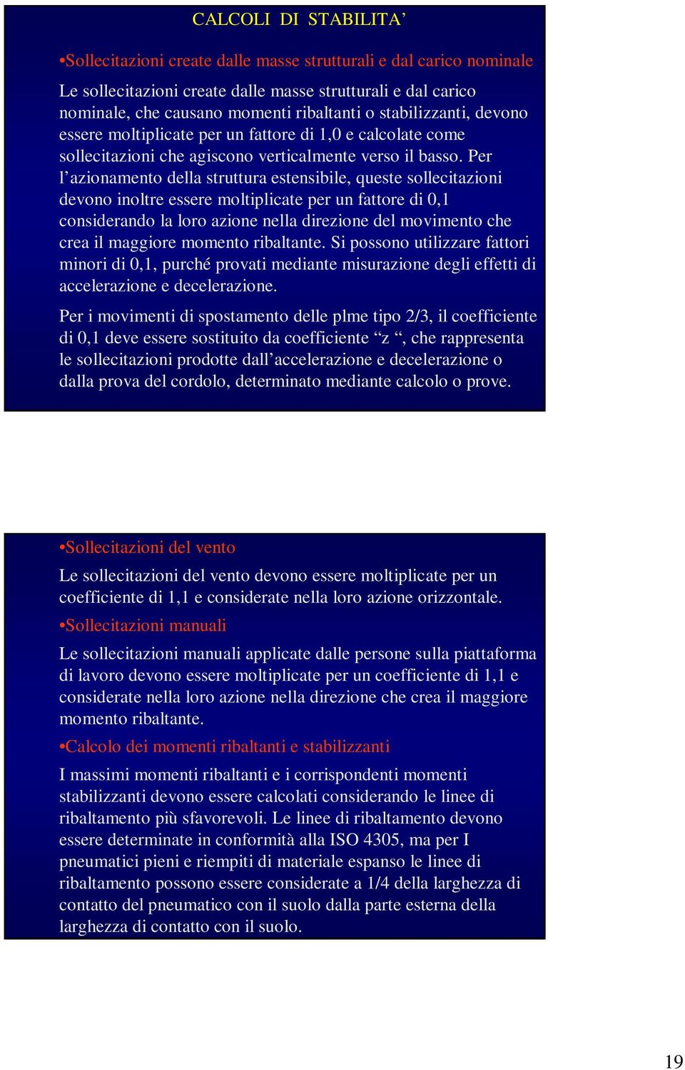 Per l azionamento della struttura estensibile, queste sollecitazioni devono inoltre essere moltiplicate per un fattore di 0,1 considerando la loro azione nella direzione del movimento che crea il