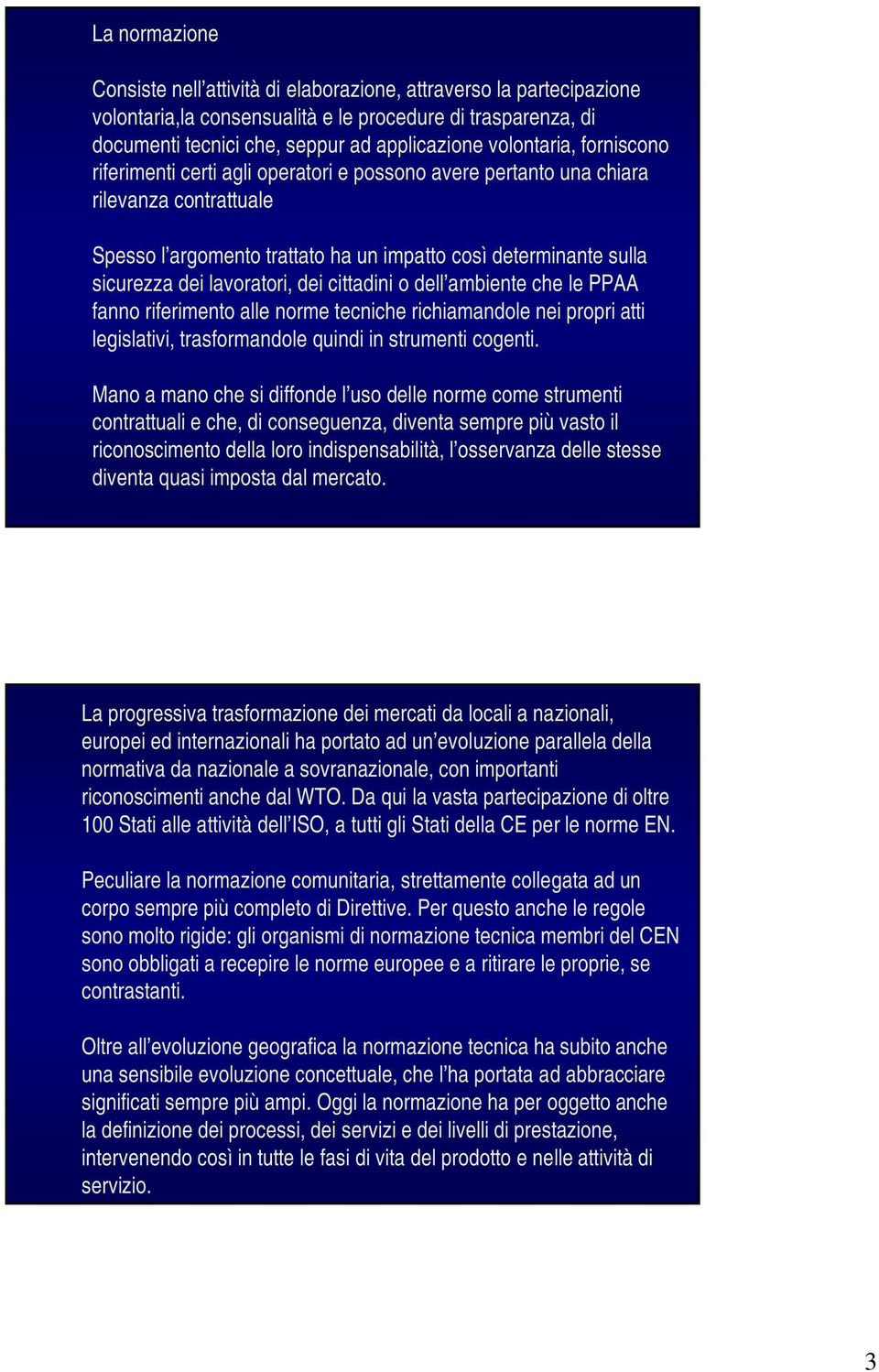 lavoratori, dei cittadini o dell ambiente che le PPAA fanno riferimento alle norme tecniche richiamandole nei propri atti legislativi, trasformandole quindi in strumenti cogenti.