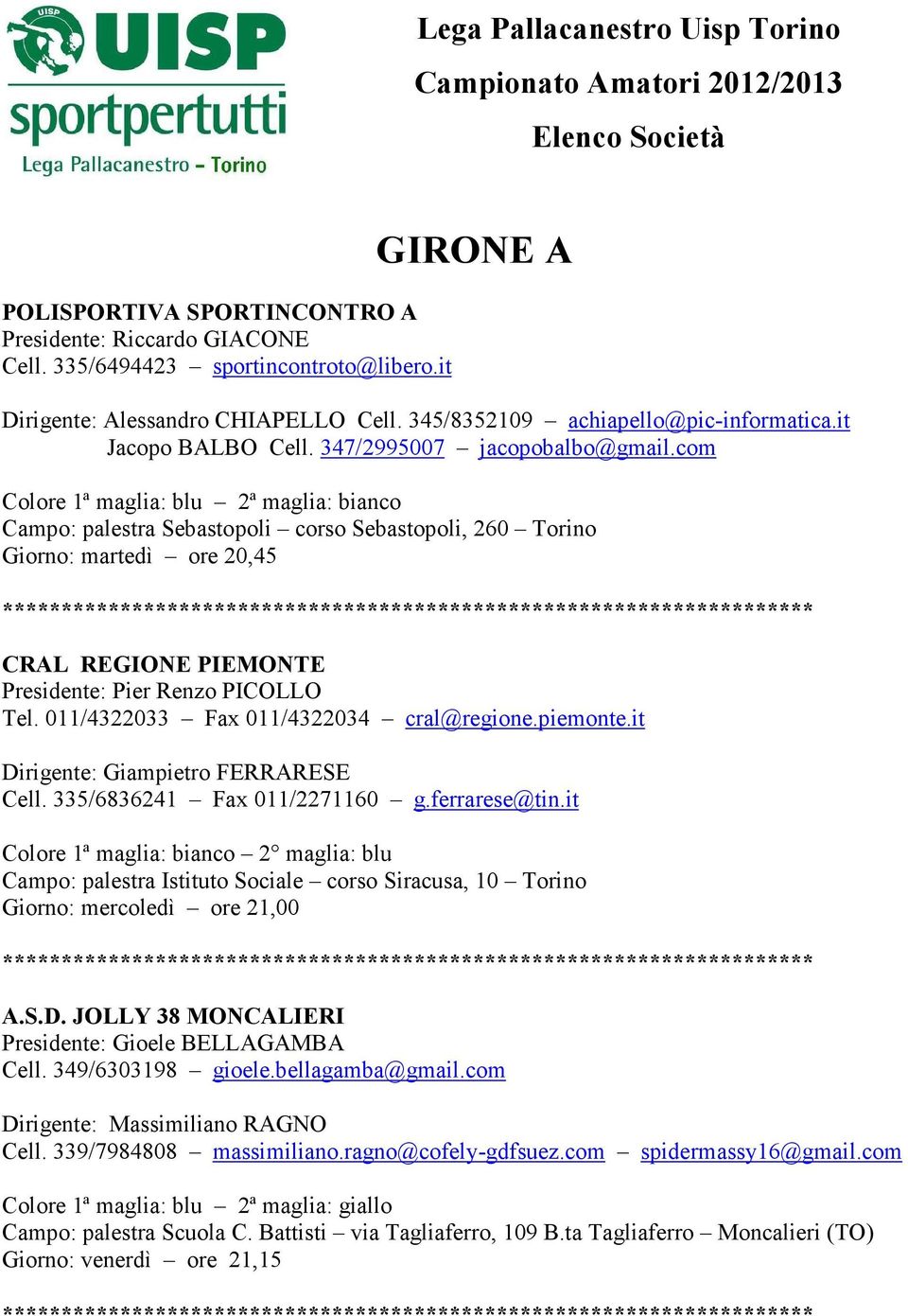 com Campo: palestra Sebastopoli corso Sebastopoli, 260 Torino Giorno: martedì ore 20,45 CRAL REGIONE PIEMONTE Presidente: Pier Renzo PICOLLO Tel. 011/4322033 Fax 011/4322034 cral@regione.piemonte.