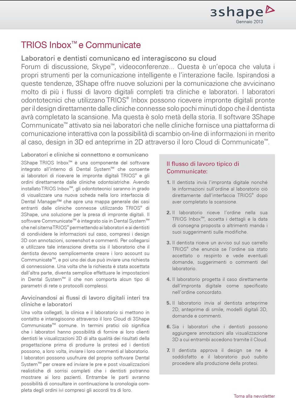 Ispirandosi a queste tendenze, 3Shape offre nuove soluzioni per la comunicazione che avvicinano molto di più i flussi di lavoro digitali completi tra cliniche e laboratori.