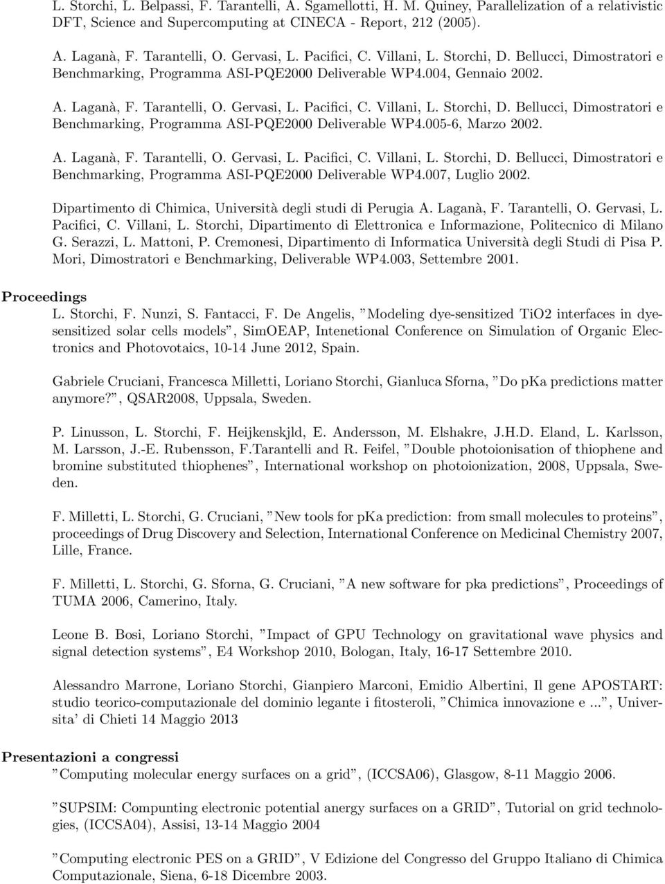 A. Laganà, F. Tarantelli, O. Gervasi, L. Pacifici, C. Villani, L. Storchi, D. Bellucci, Dimostratori e Benchmarking, Programma ASI-PQE2000 Deliverable WP4.007, Luglio 2002.