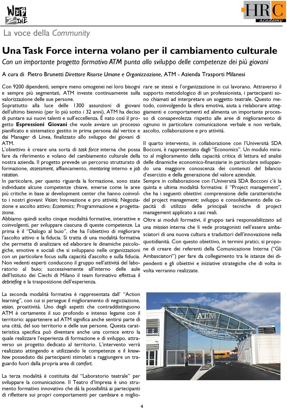 valorizzazione delle sue persone. Soprattutto alla luce delle 1300 assunzioni di giovani dell ultimo biennio (per lo più sotto i 32 anni), ATM ha deciso di puntare sui nuovi talenti e sull eccellenza.