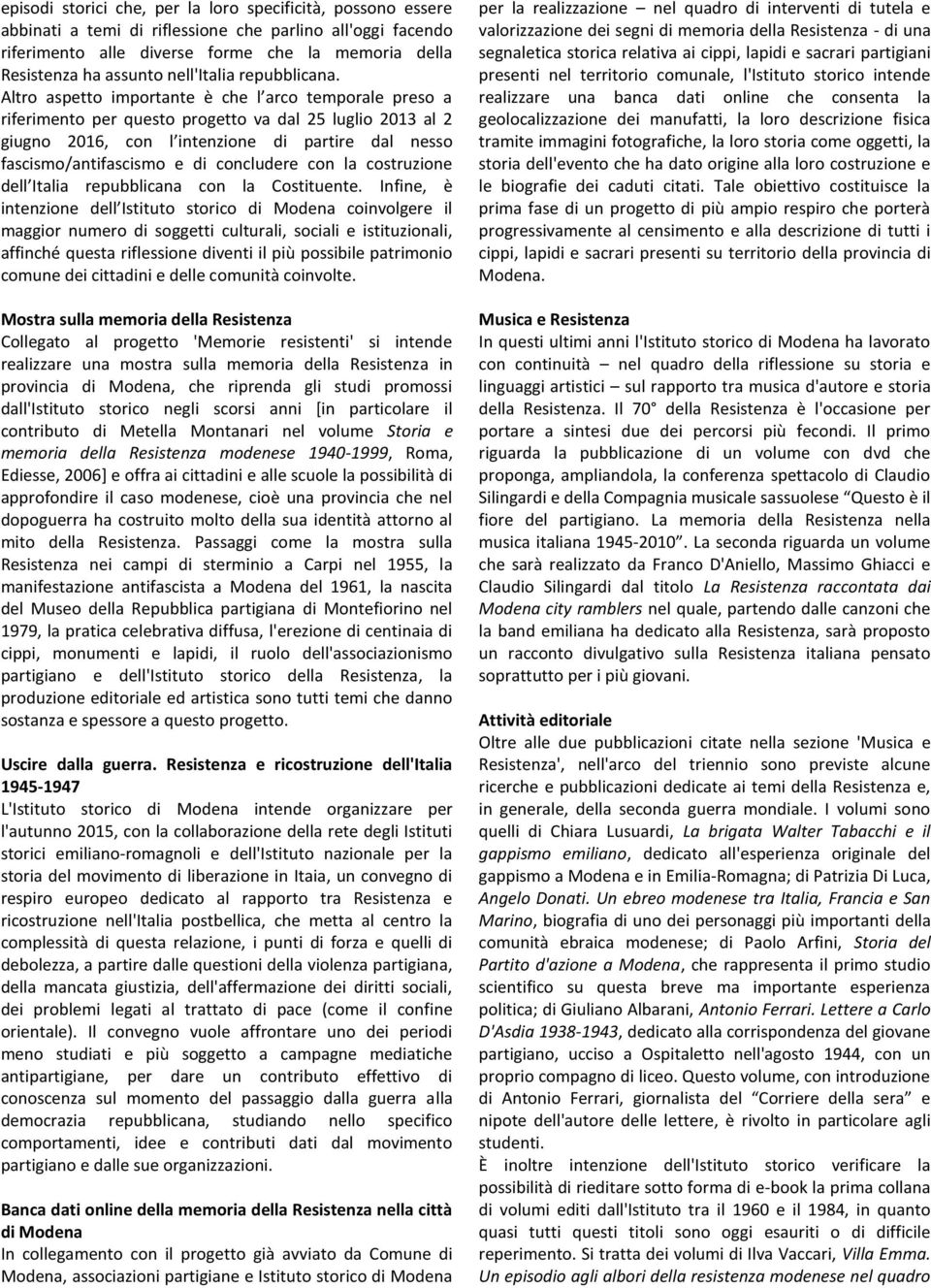 Altro aspetto importante è che l arco temporale preso a riferimento per questo progetto va dal 25 luglio 2013 al 2 giugno 2016, con l intenzione di partire dal nesso fascismo/antifascismo e di