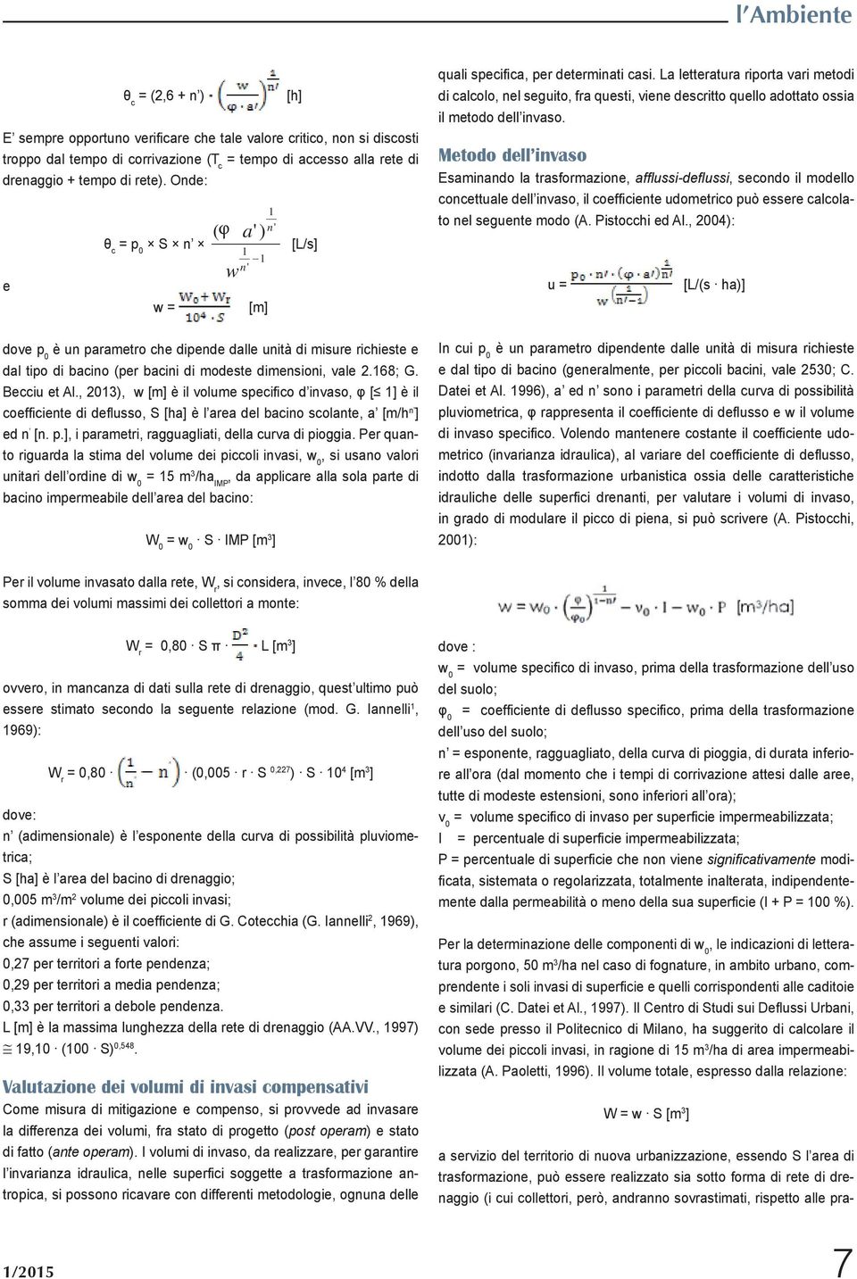 andranno sovrastimati, rispetto alle pra- ( φj a' ) w 1 1 n' [m] 1 n' [h] [L/s] dove p 0 è un parametro che dipende dalle unità di misure richieste e dal tipo di bacino (per bacini di modeste