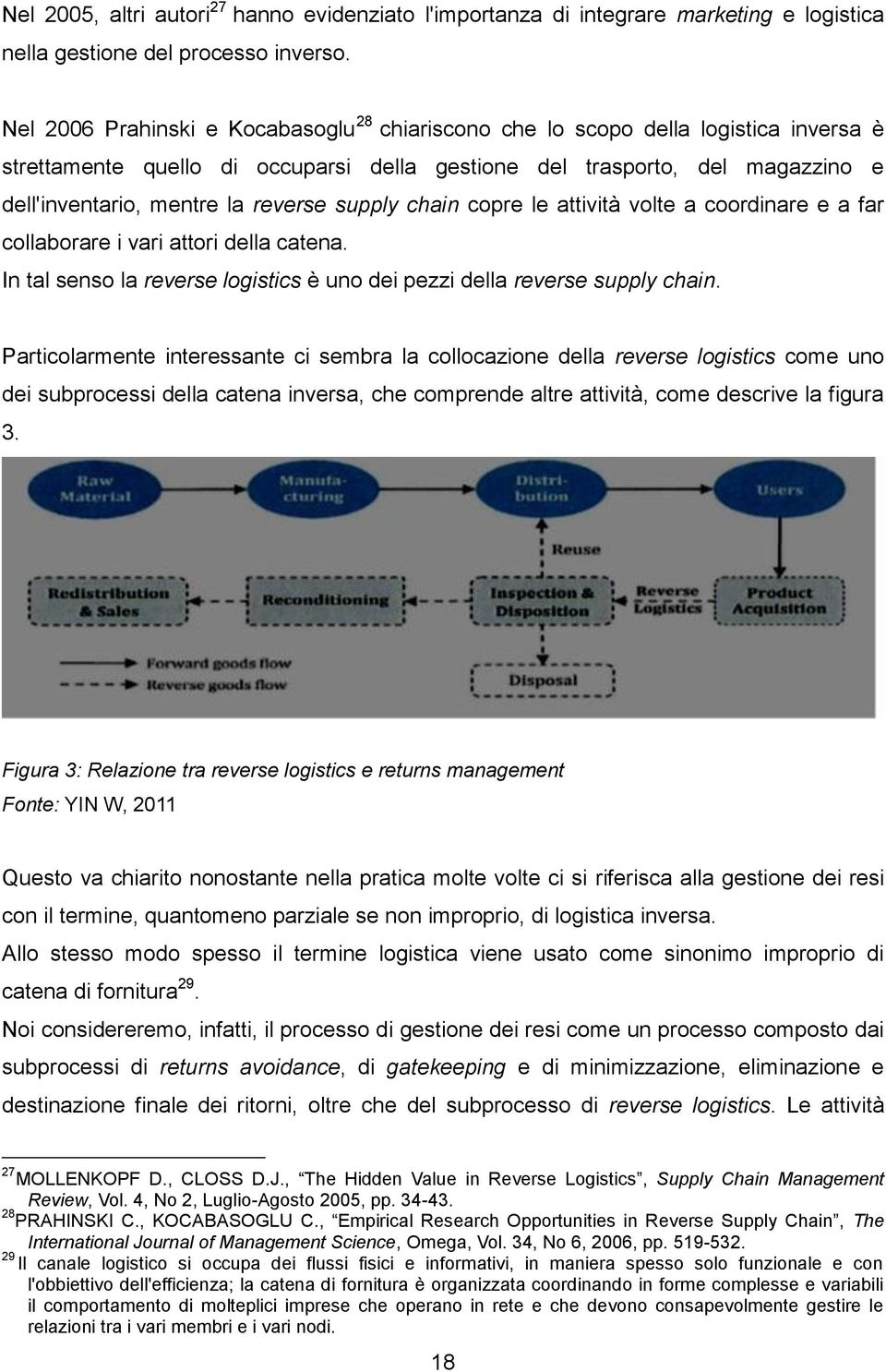 reverse supply chain copre le attività volte a coordinare e a far collaborare i vari attori della catena. In tal senso la reverse logistics è uno dei pezzi della reverse supply chain.