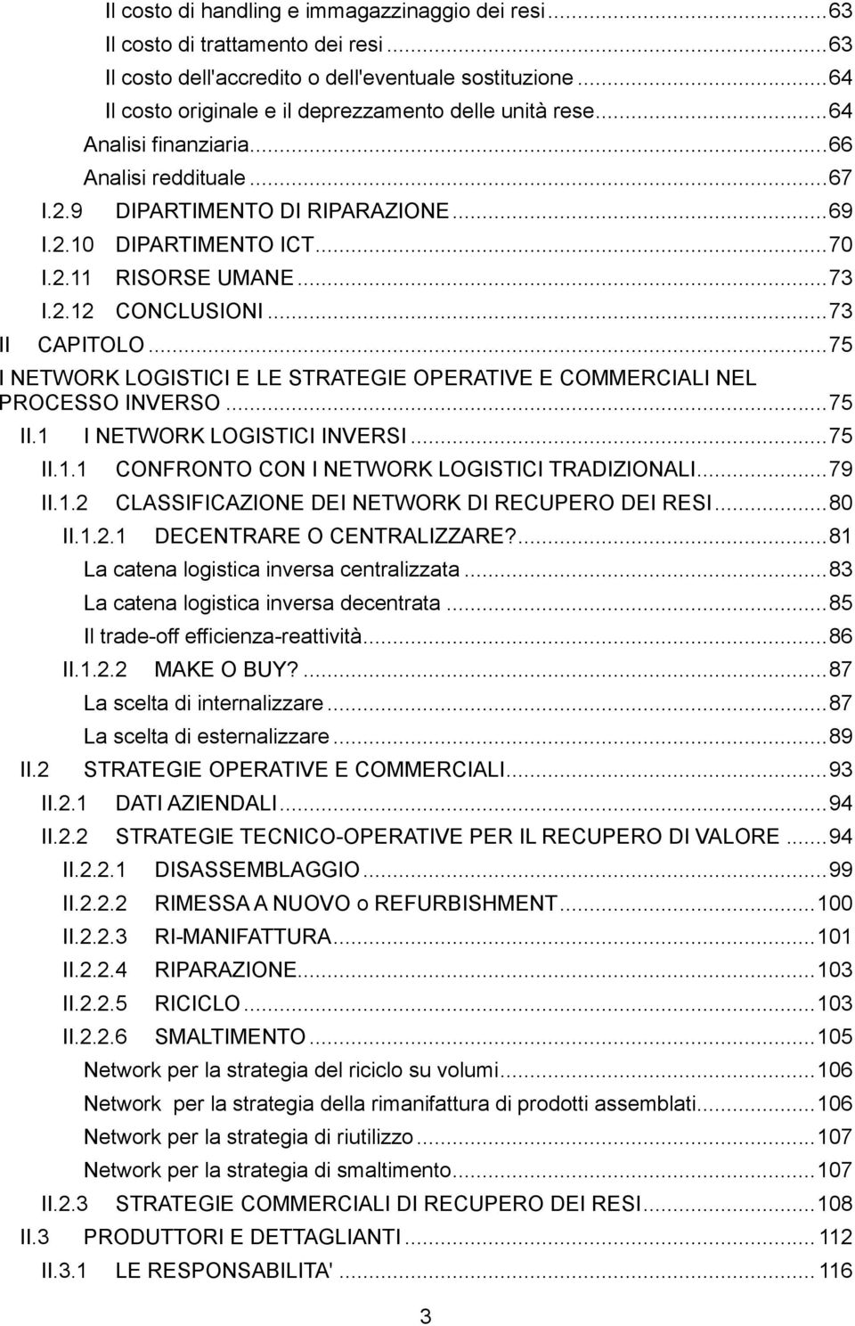 .. 73 I.2.12 CONCLUSIONI... 73 II CAPITOLO... 75 I NETWORK LOGISTICI E LE STRATEGIE OPERATIVE E COMMERCIALI NEL PROCESSO INVERSO... 75 II.1 I NETWORK LOGISTICI INVERSI... 75 II.1.1 CONFRONTO CON I NETWORK LOGISTICI TRADIZIONALI.