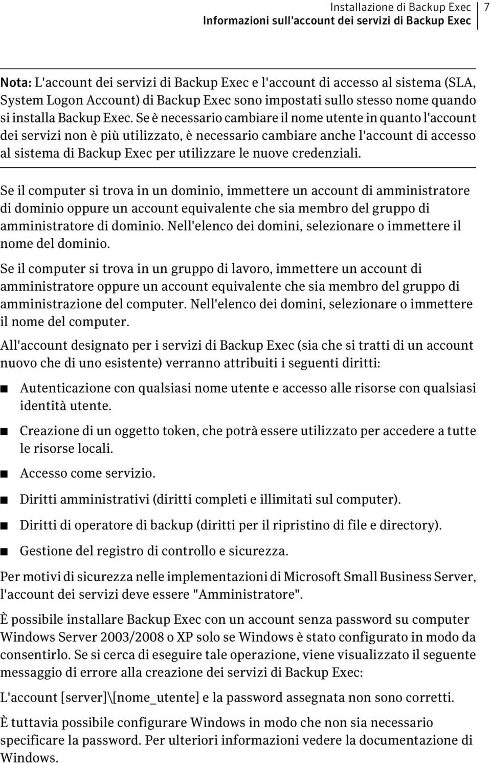 Se è necessario cambiare il nome utente in quanto l'account dei servizi non è più utilizzato, è necessario cambiare anche l'account di accesso al sistema di Backup Exec per utilizzare le nuove