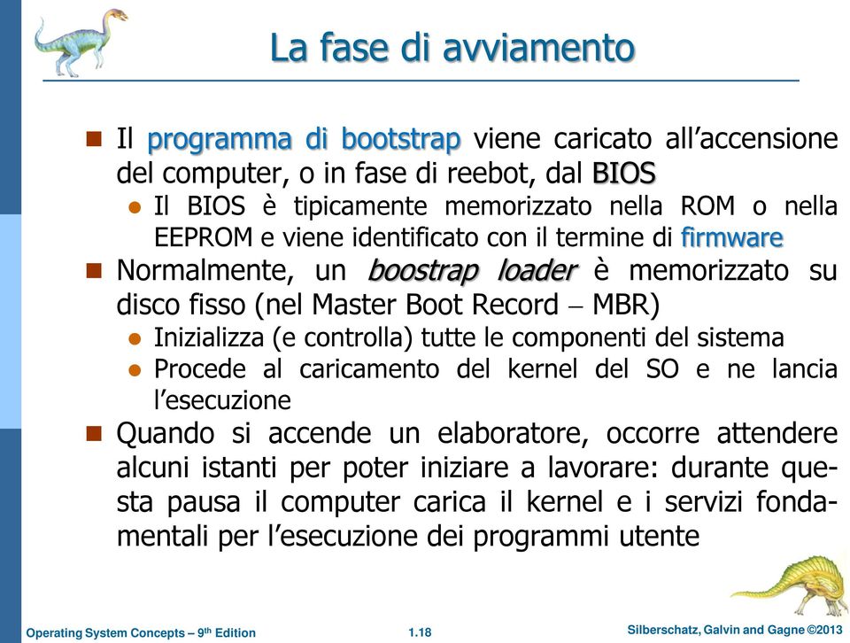 tutte le componenti del sistema Procede al caricamento del kernel del SO e ne lancia l esecuzione Quando si accende un elaboratore, occorre attendere alcuni istanti per