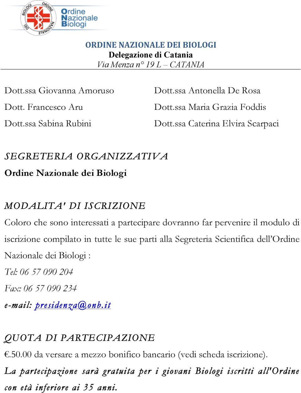 pervenire il modulo di iscrizione compilato in tutte le sue parti alla Segreteria Scientifica dell Ordine Nazionale dei Biologi : Tel: 06 57 090 204 Fax: 06 57 090 234