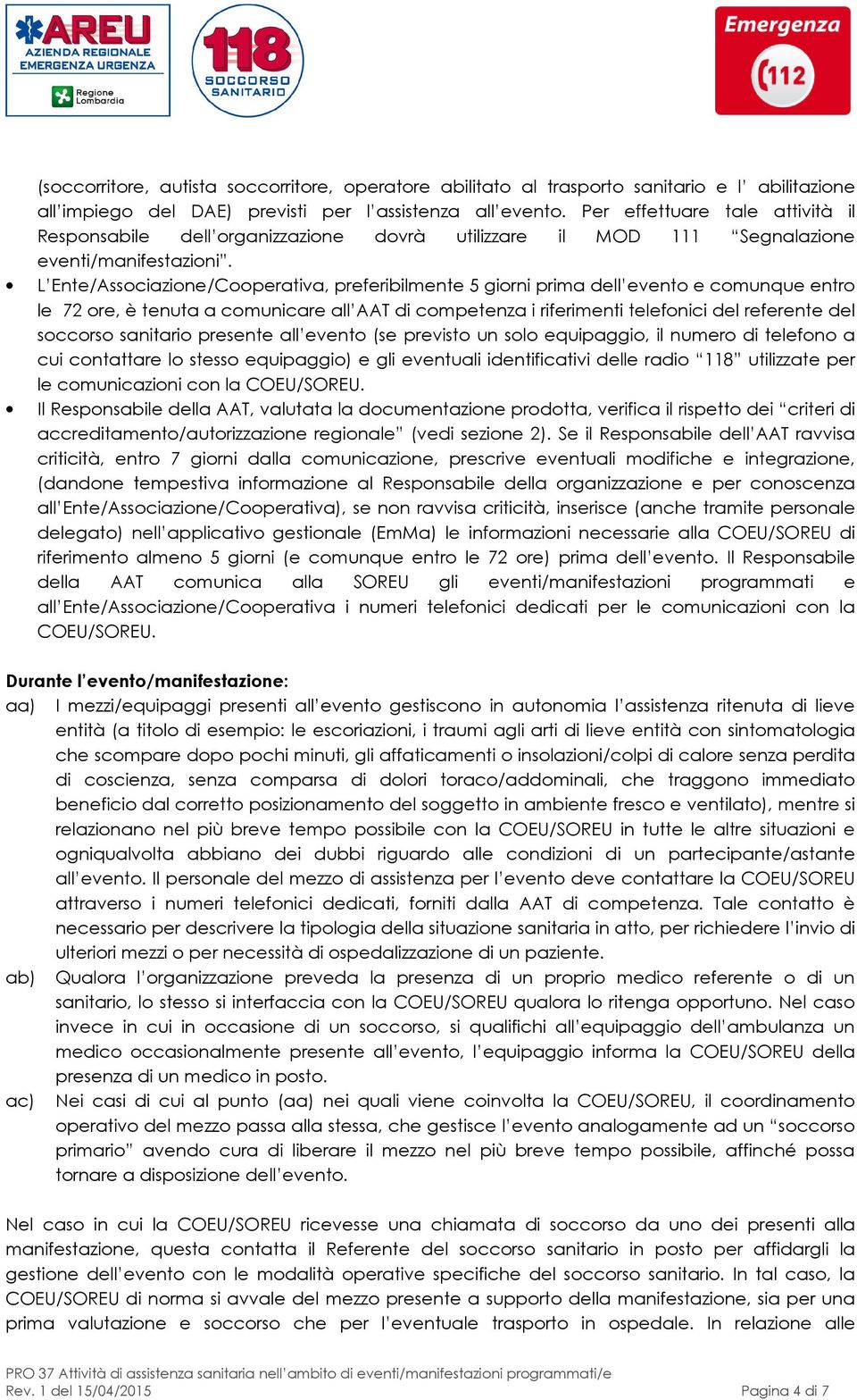 L Ente/Associazione/Cooperativa, preferibilmente 5 giorni prima dell evento e comunque entro le 72 ore, è tenuta a comunicare all AAT di competenza i riferimenti telefonici del referente del soccorso