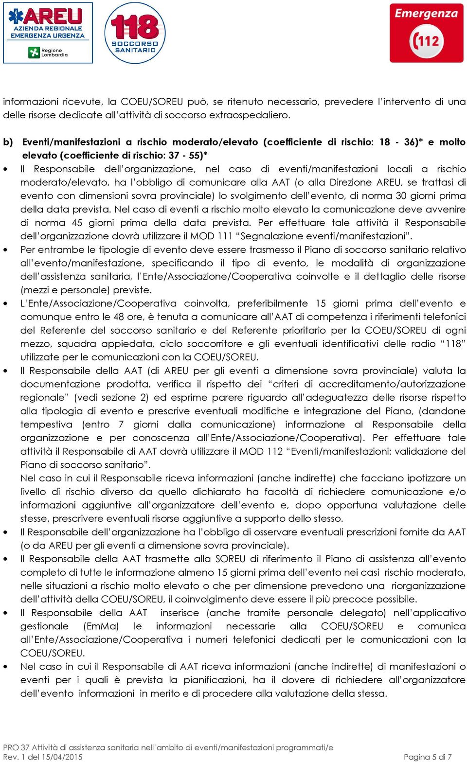 eventi/manifestazioni locali a rischio moderato/elevato, ha l obbligo di comunicare alla AAT (o alla Direzione AREU, se trattasi di evento con dimensioni sovra provinciale) lo svolgimento dell