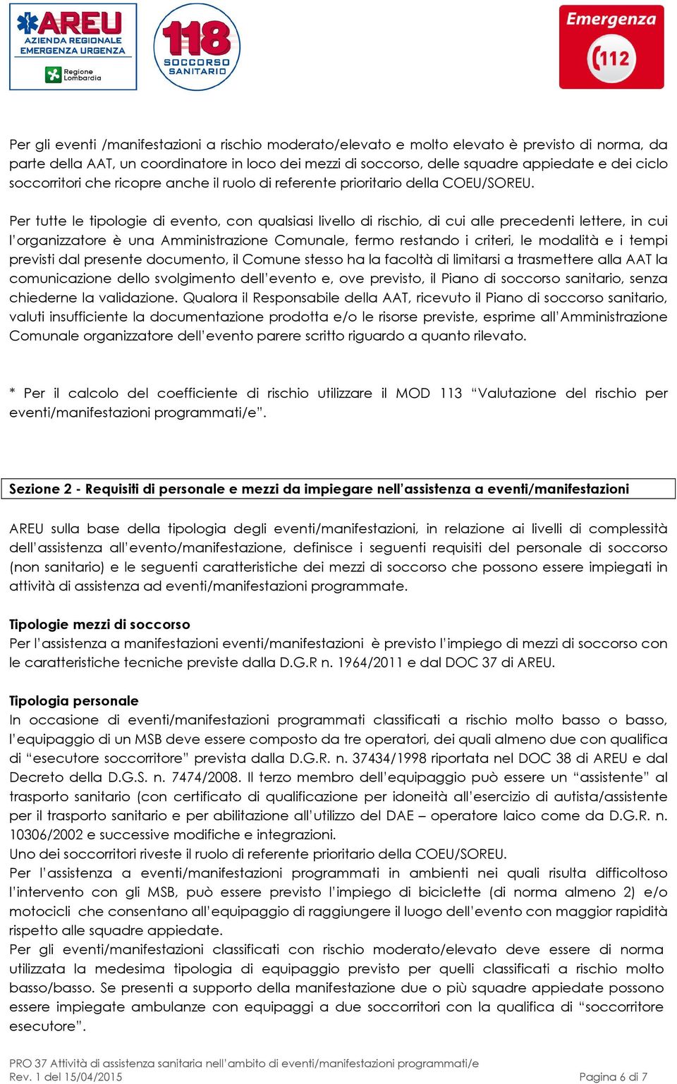 Per tutte le tipologie di evento, con qualsiasi livello di rischio, di cui alle precedenti lettere, in cui l organizzatore è una Amministrazione Comunale, fermo restando i criteri, le modalità e i