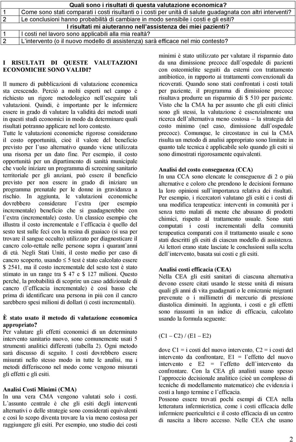 1 I costi nel lavoro sono applicabili alla mia realtà? 2 L intervento (o il nuovo modello di assistenza) sarà efficace nel mio contesto? I RISULTATI DI QUESTE VALUTAZIONI ECONOMICHE SONO VALIDI?