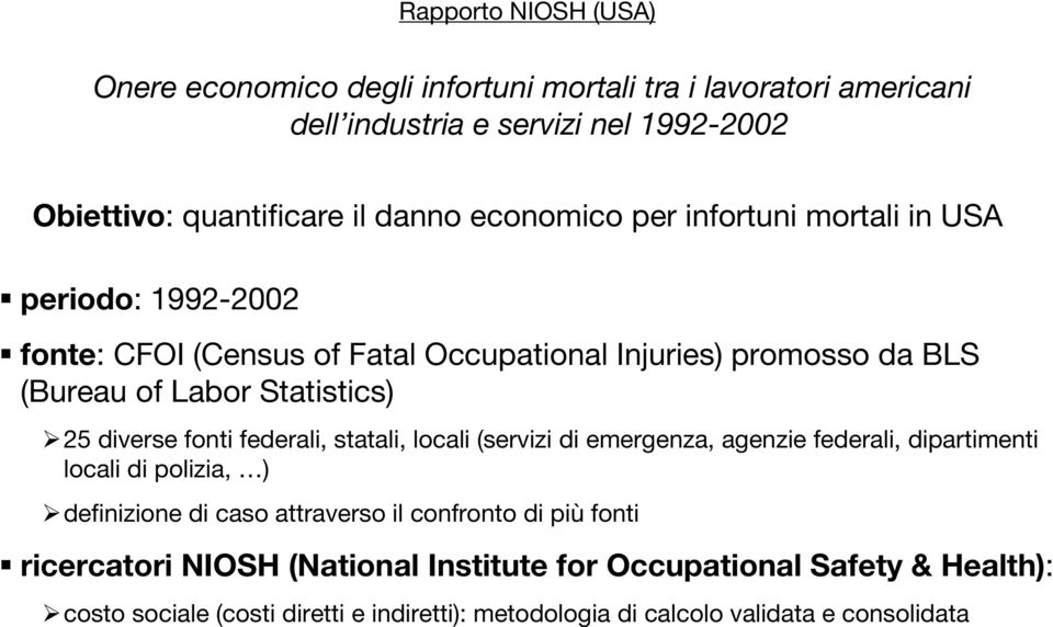 diverse fonti federali, statali, locali (servizi di emergenza, agenzie federali, dipartimenti locali di polizia, ) definizione di caso attraverso il confronto di