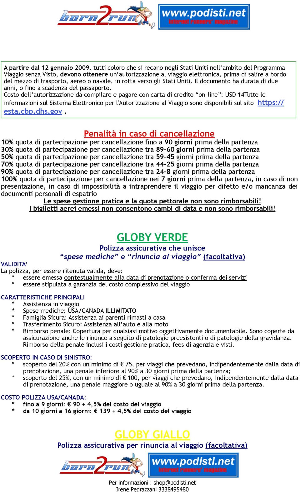 Costo dell autorizzazione da compilare e pagare con carta di credito on-line : USD 14Tutte le informazioni sul Sistema Elettronico per l'autorizzazione al Viaggio sono disponibili sul sito https://