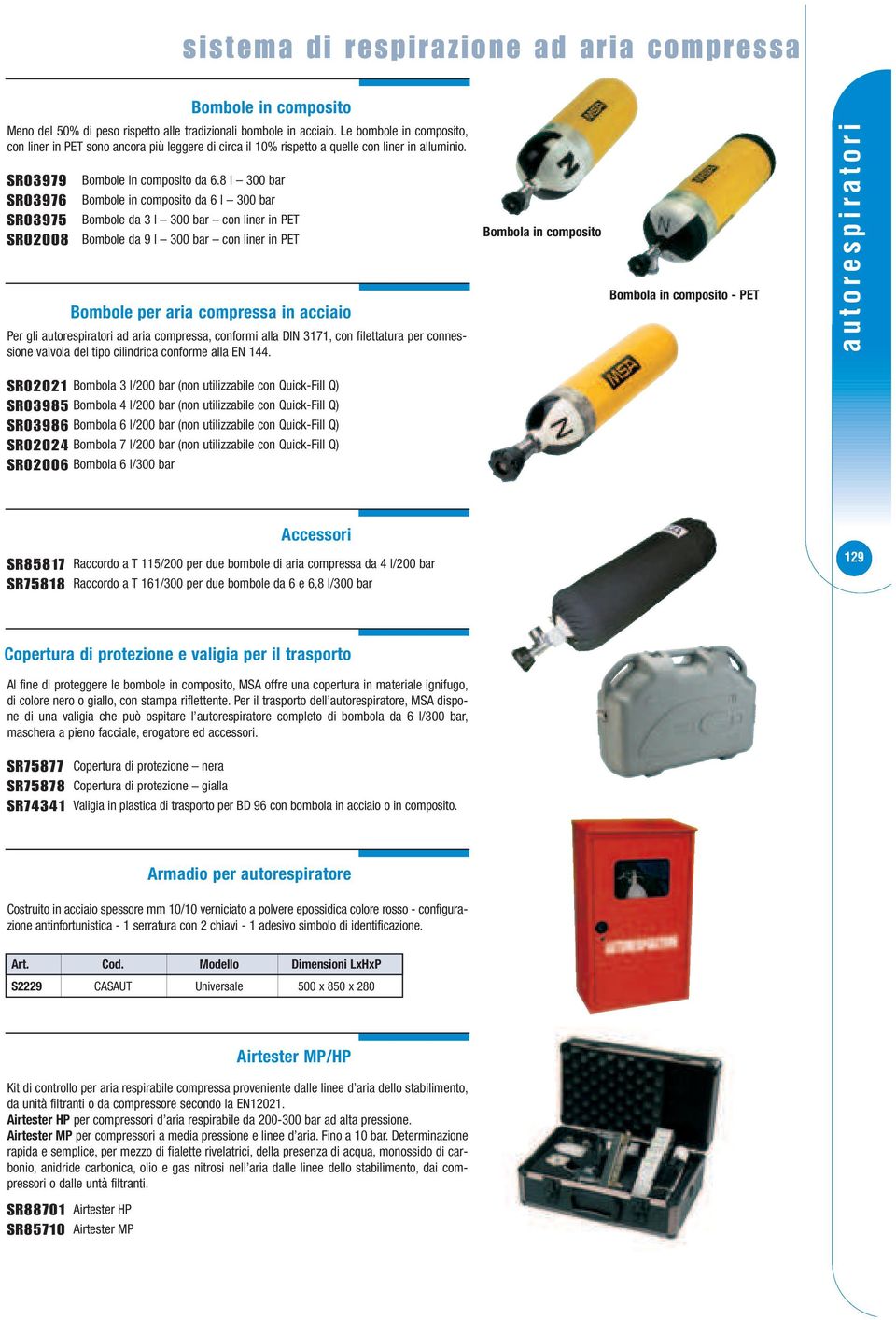 8 l 300 bar Bombole in composito da 6 l 300 bar Bombole da 3 l 300 bar con liner in PET Bombole da 9 l 300 bar con liner in PET Bombole per aria compressa in acciaio Per gli autorespiratori ad aria