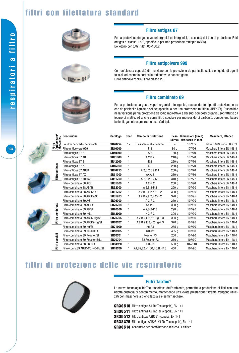 2 Filtro antipolvere 999 Con un elevata capacità di ritenzione per la protezione da particelle solide e liquide di agenti tossici, ad esempio particelle radioattive e cancerogene.