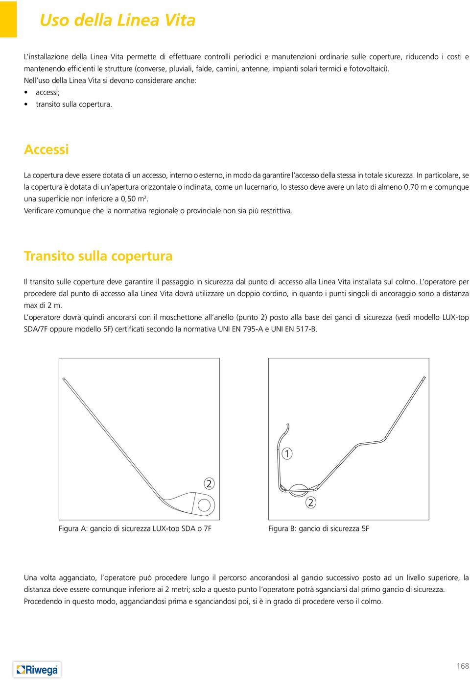 Accessi La copertura deve essere dotata di un accesso, interno o esterno, in modo da garantire l accesso della stessa in totale sicurezza.