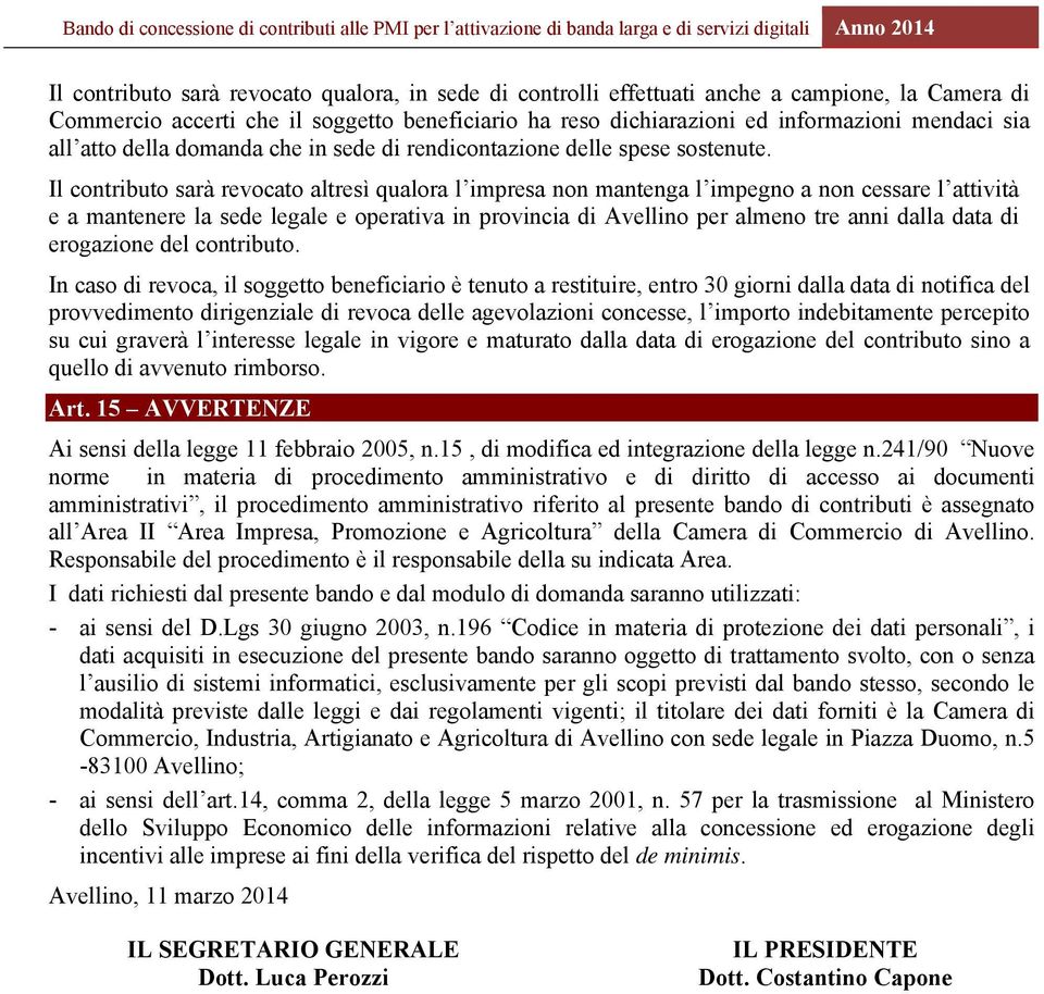 Il contributo sarà revocato altresì qualora l impresa non mantenga l impegno a non cessare l attività e a mantenere la sede legale e operativa in provincia di Avellino per almeno tre anni dalla data