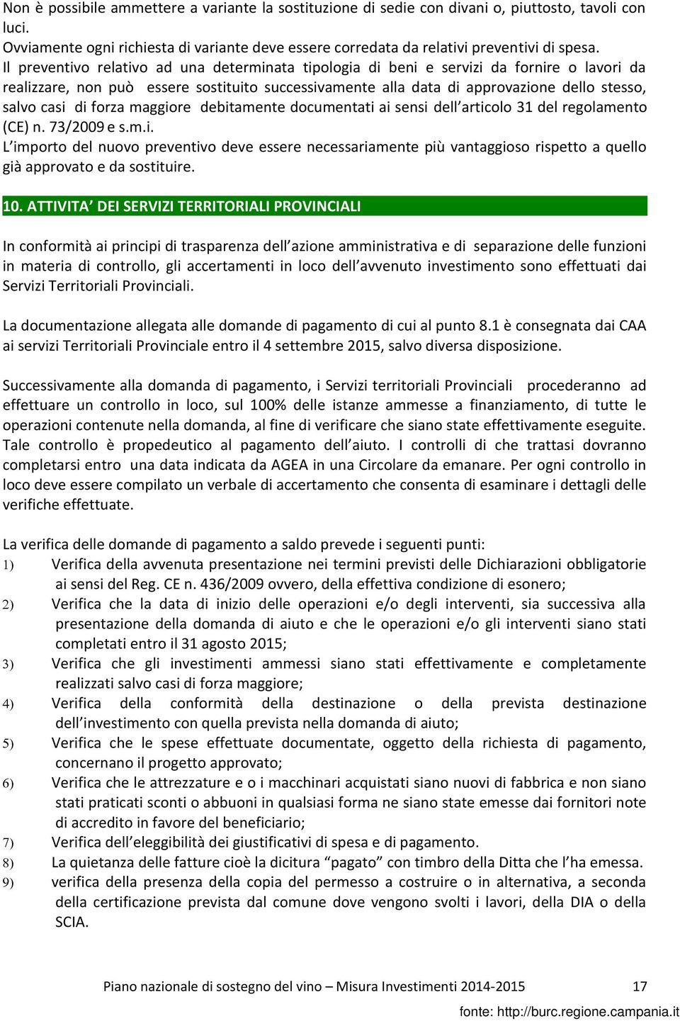 di forza maggiore debitamente documentati ai sensi dell articolo 31 del regolamento (CE) n. 73/2009 e s.m.i. L importo del nuovo preventivo deve essere necessariamente più vantaggioso rispetto a quello già approvato e da sostituire.