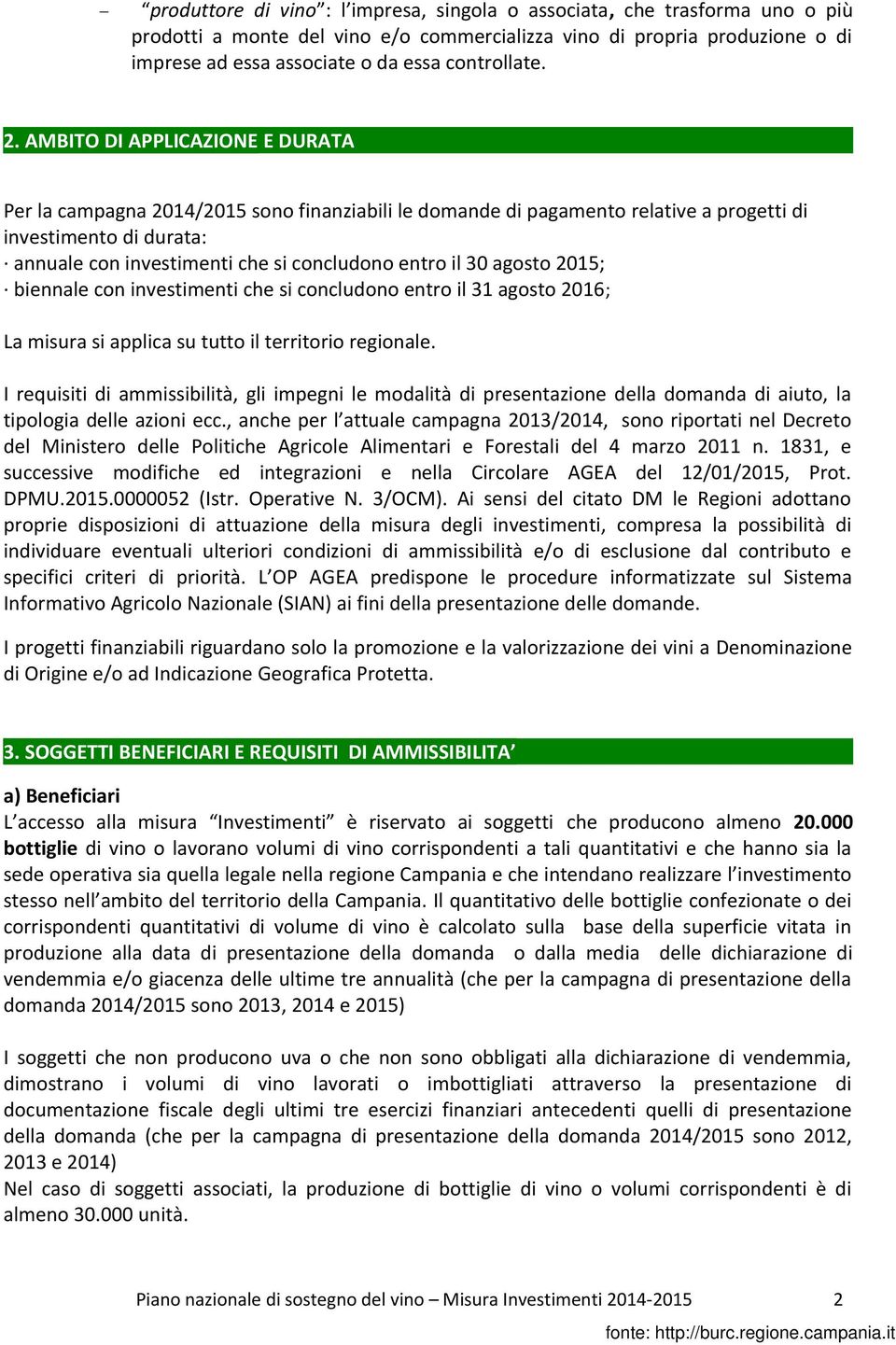 AMBITO DI APPLICAZIONE E DURATA Per la campagna 2014/2015 sono finanziabili le domande di pagamento relative a progetti di investimento di durata: annuale con investimenti che si concludono entro il