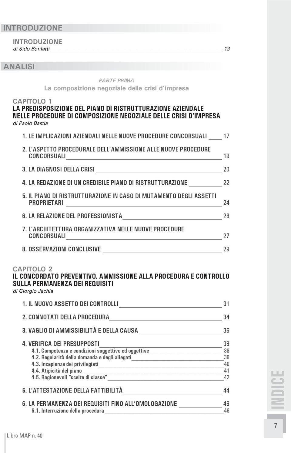 L ASPETTO PROCEDURALE DELL AMMISSIONE ALLE NUOVE PROCEDURE CONCORSUALI 19 3. LA DIAGNOSI DELLA CRISI 20 4. LA REDAZIONE DI UN CREDIBILE PIANO DI RISTRUTTURAZIONE 22 5.