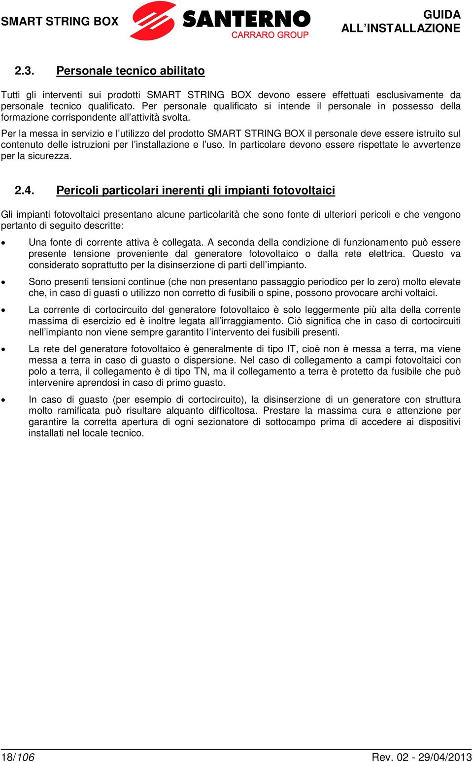 Per la messa in servizio e l utilizzo del prodotto il personale deve essere istruito sul contenuto delle istruzioni per l installazione e l uso.