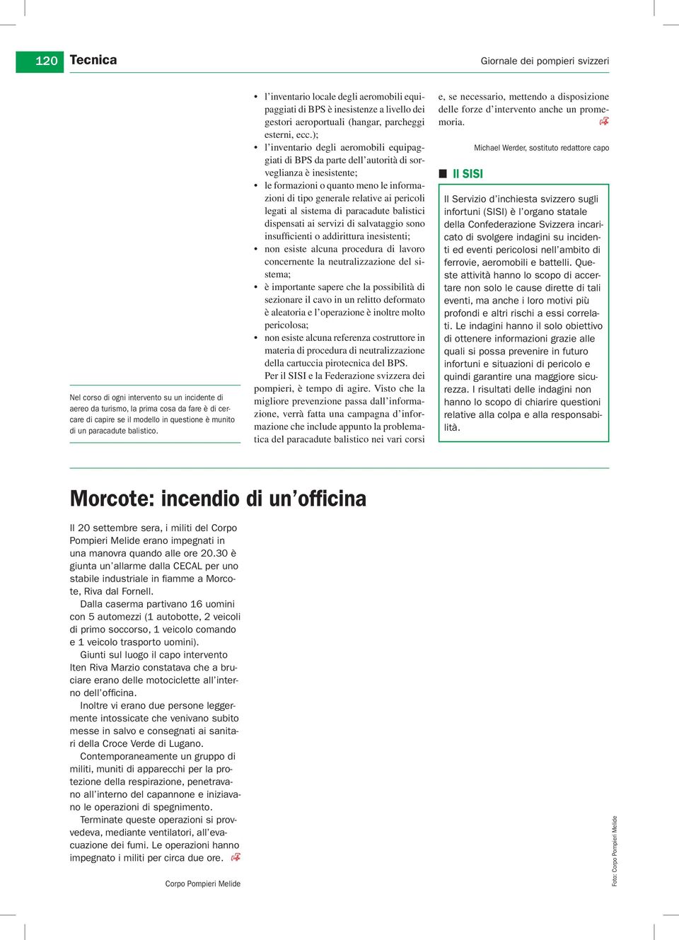 ); l inventario degli aeromobili equipaggiati di BPS da parte dell autorità di sorveglianza è inesistente; le formazioni o quanto meno le informazioni di tipo generale relative ai pericoli legati al