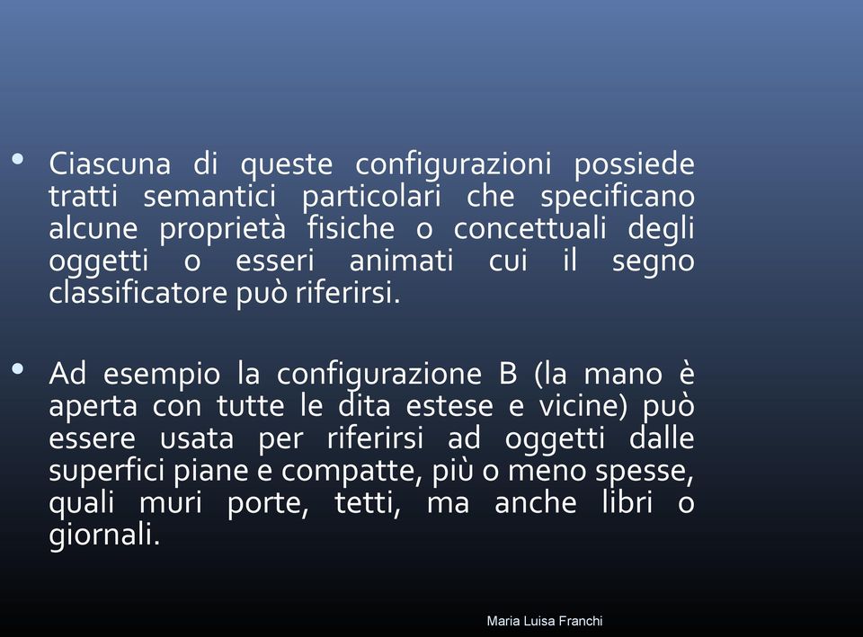 Ad esempio la configurazione B (la mano è aperta con tutte le dita estese e vicine) può essere usata per