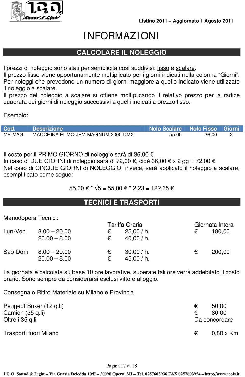 Per noleggi che prevedono un numero di giorni maggiore a quello indicato viene utilizzato il noleggio a scalare.