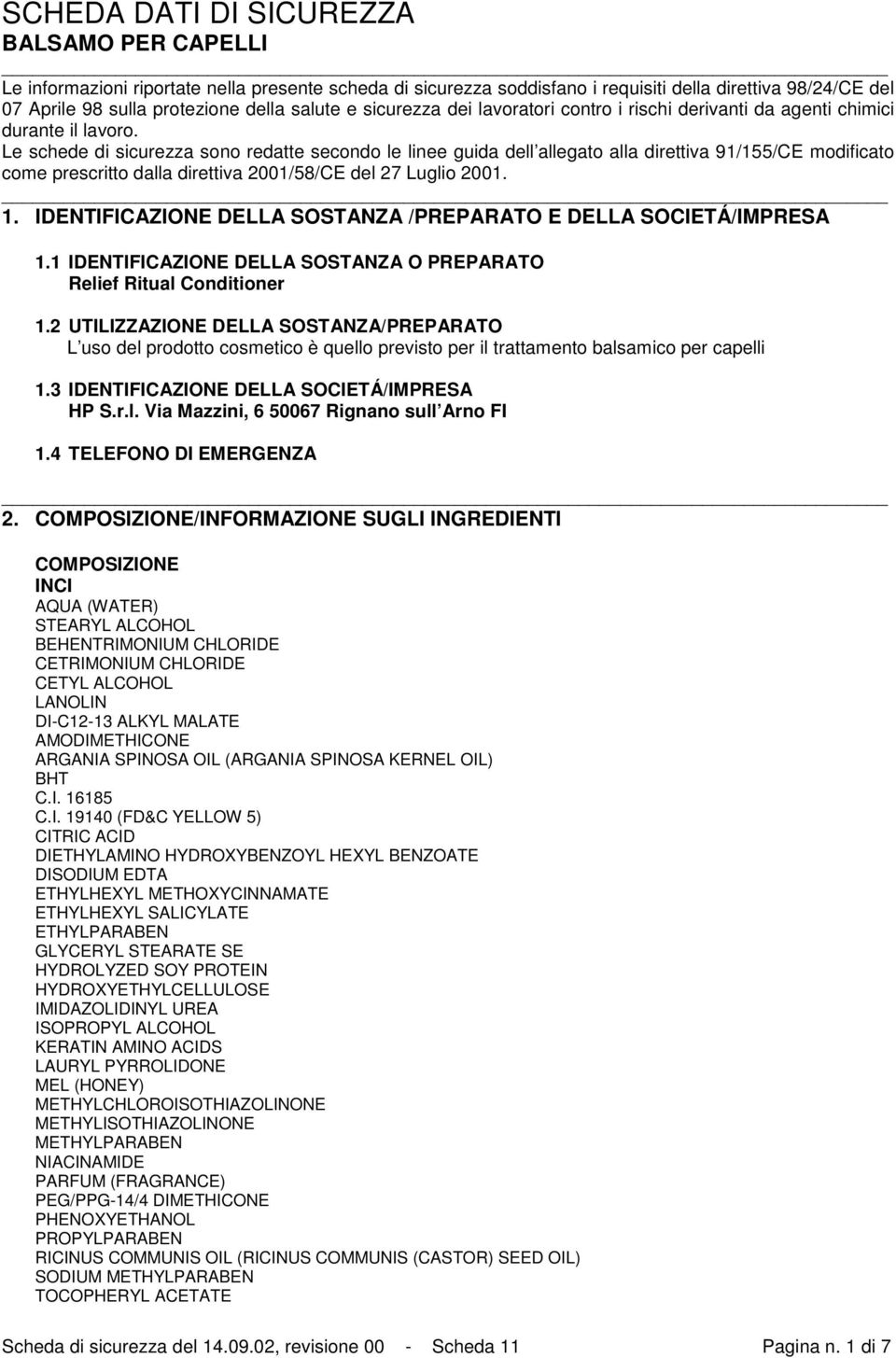 Le schede di sicurezza sono redatte secondo le linee guida dell allegato alla direttiva 91/155/CE modificato come prescritto dalla direttiva 2001/58/CE del 27 Luglio 2001. 1.