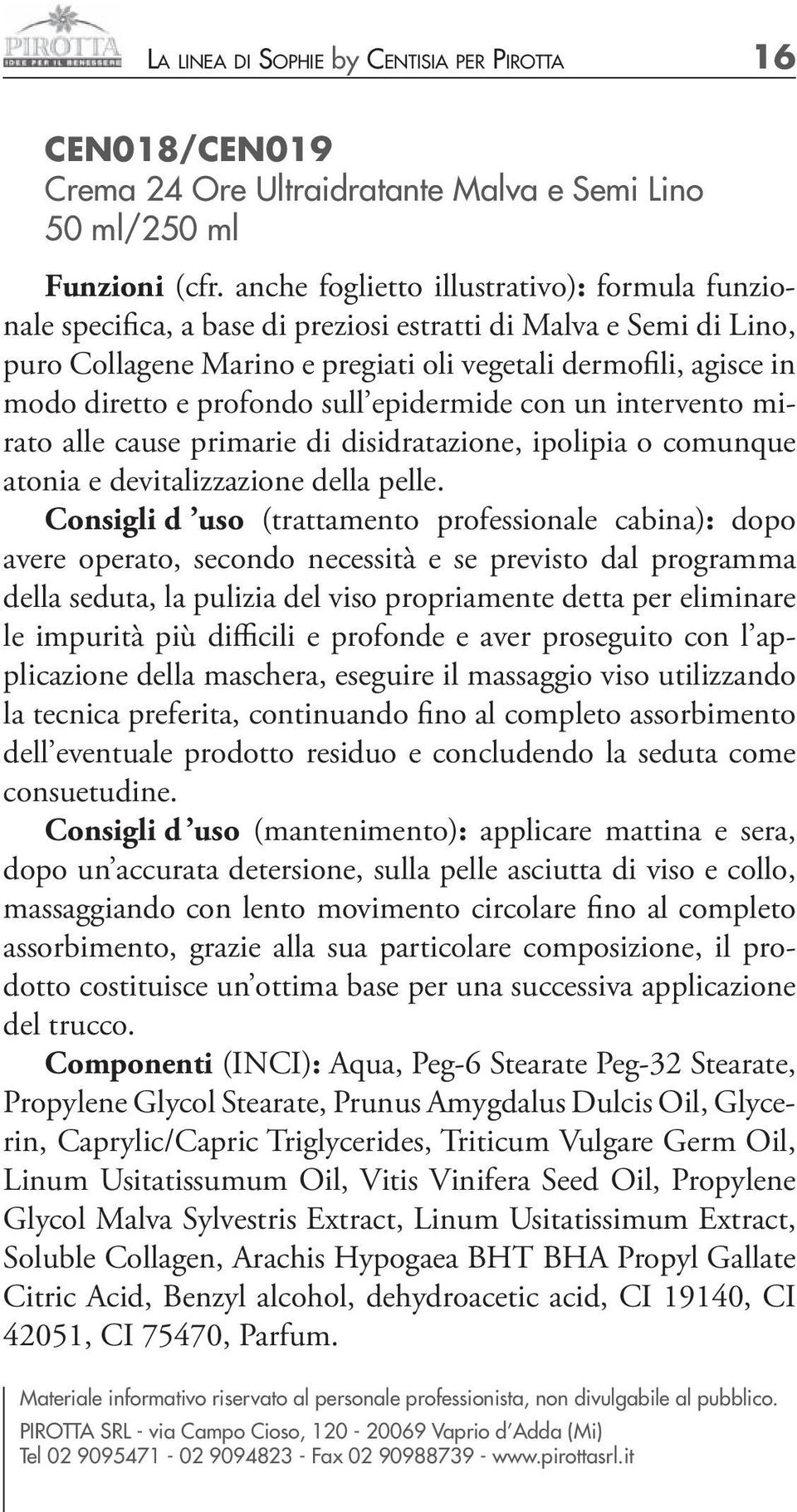 profondo sull epidermide con un intervento mirato alle cause primarie di disidratazione, ipolipia o comunque atonia e devitalizzazione della pelle.