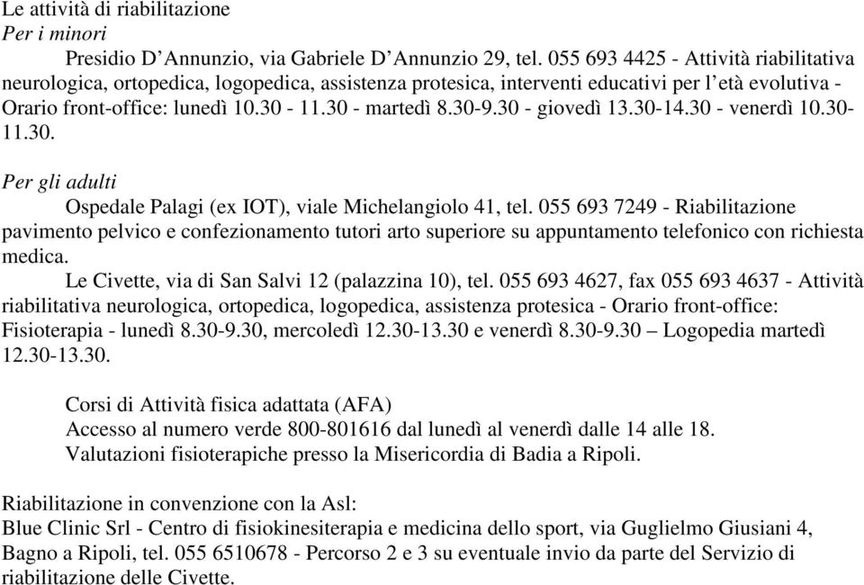 30 - giovedì 13.30-14.30 - venerdì 10.30-11.30. Per gli adulti Ospedale Palagi (ex IOT), viale Michelangiolo 41, tel.